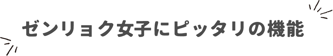 ゼンリョク女子にピッタリの機能